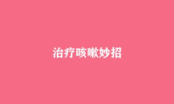 治疗咳嗽妙招