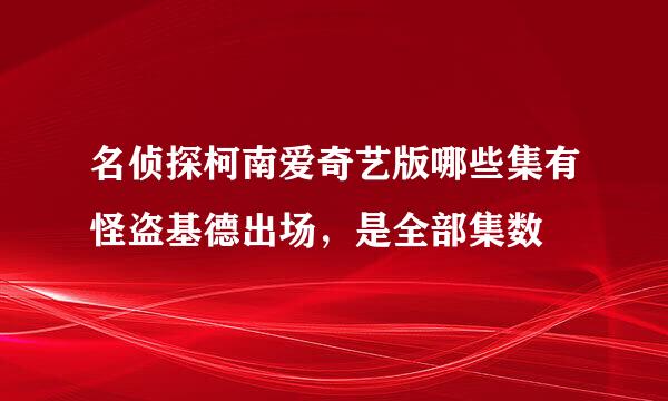 名侦探柯南爱奇艺版哪些集有怪盗基德出场，是全部集数