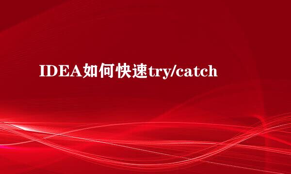 IDEA如何快速try/catch