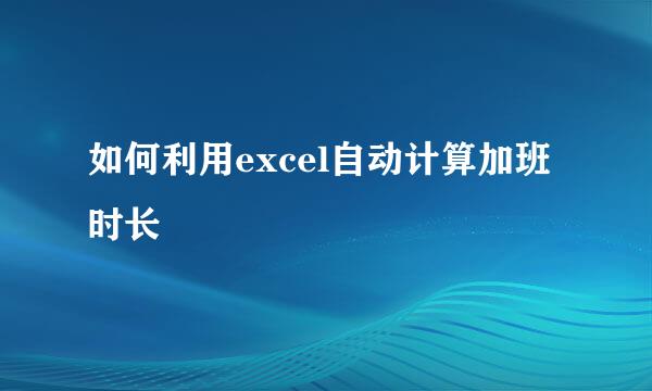 如何利用excel自动计算加班时长