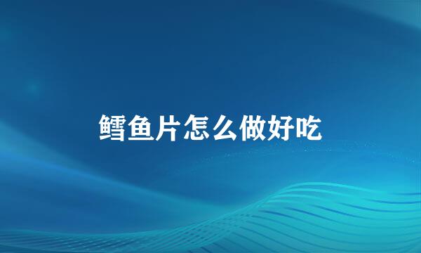 鳕鱼片怎么做好吃