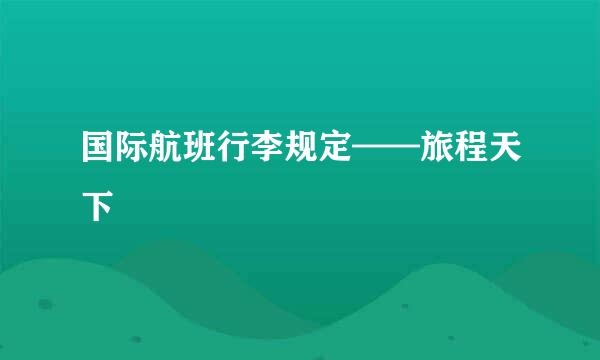 国际航班行李规定——旅程天下