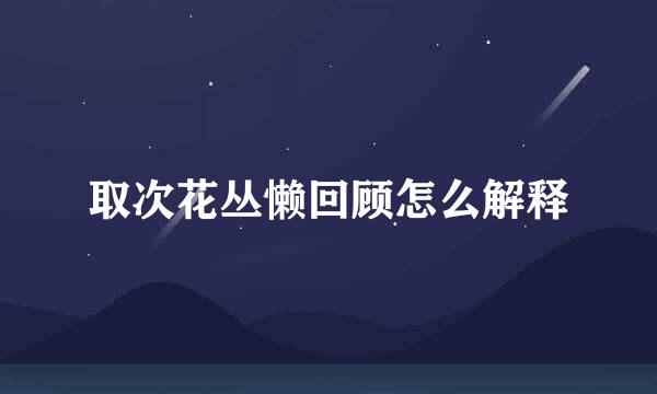 取次花丛懒回顾怎么解释