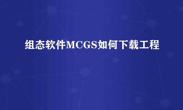 组态软件MCGS如何下载工程