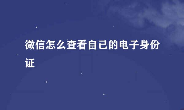 微信怎么查看自己的电子身份证