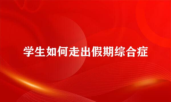 学生如何走出假期综合症