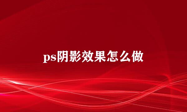 ps阴影效果怎么做