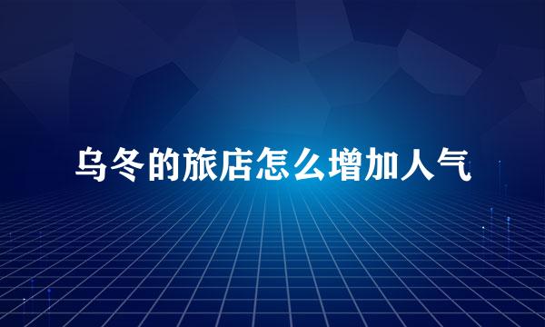乌冬的旅店怎么增加人气