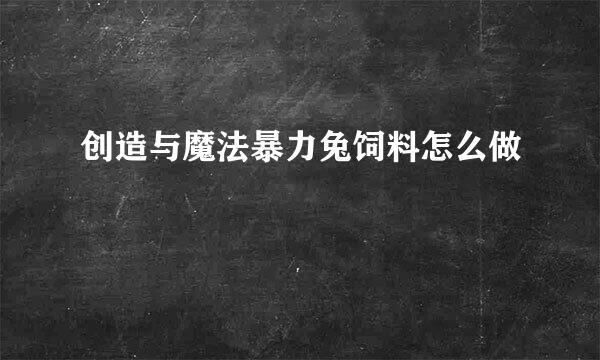 创造与魔法暴力兔饲料怎么做