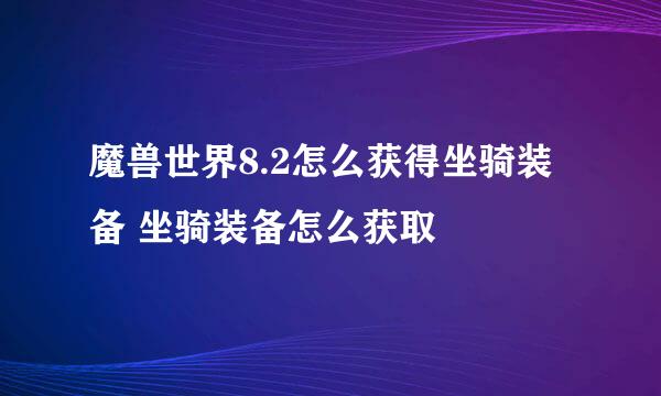 魔兽世界8.2怎么获得坐骑装备 坐骑装备怎么获取