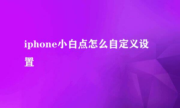 iphone小白点怎么自定义设置