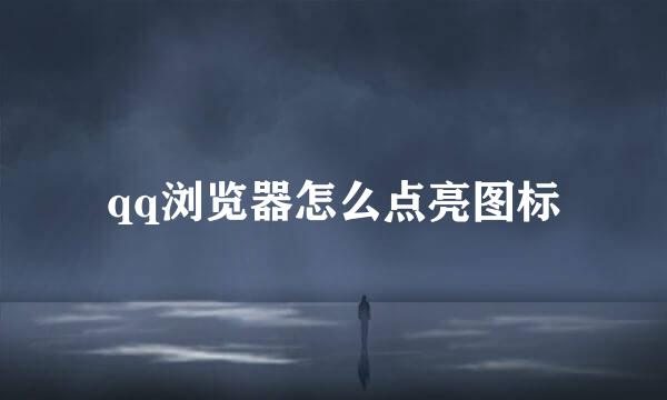 qq浏览器怎么点亮图标