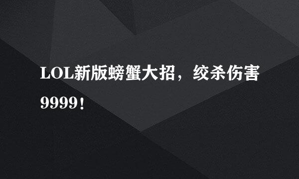 LOL新版螃蟹大招，绞杀伤害9999！