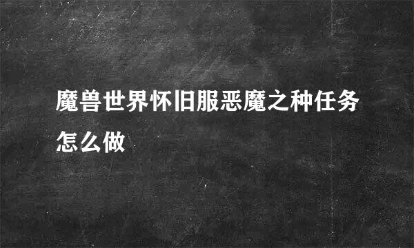 魔兽世界怀旧服恶魔之种任务怎么做