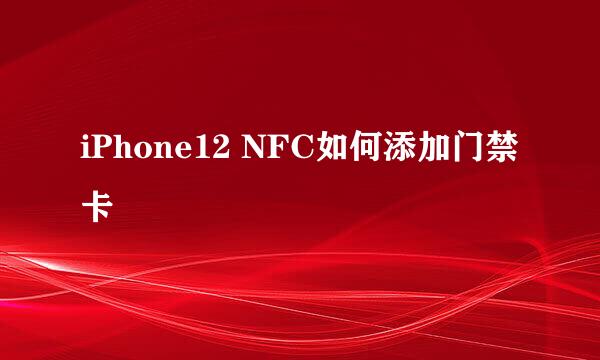 iPhone12 NFC如何添加门禁卡