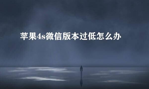 苹果4s微信版本过低怎么办