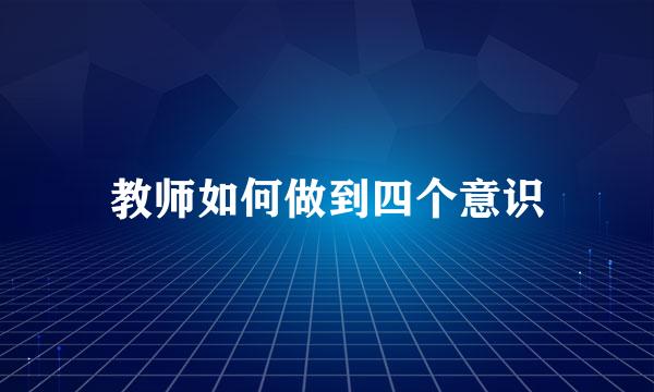 教师如何做到四个意识