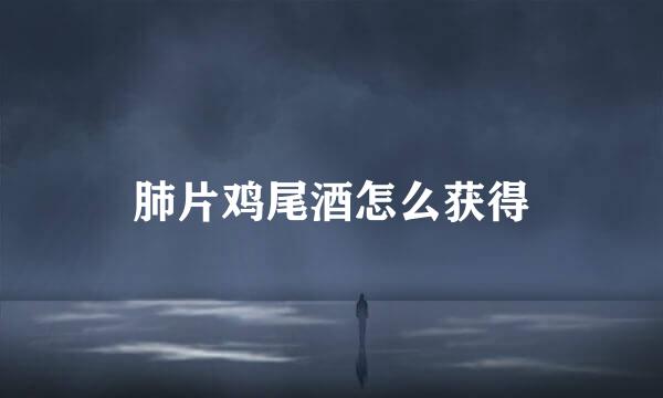 肺片鸡尾酒怎么获得