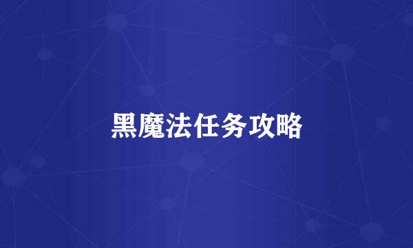 黑魔法任务攻略