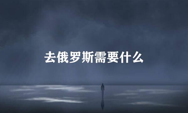 去俄罗斯需要什么