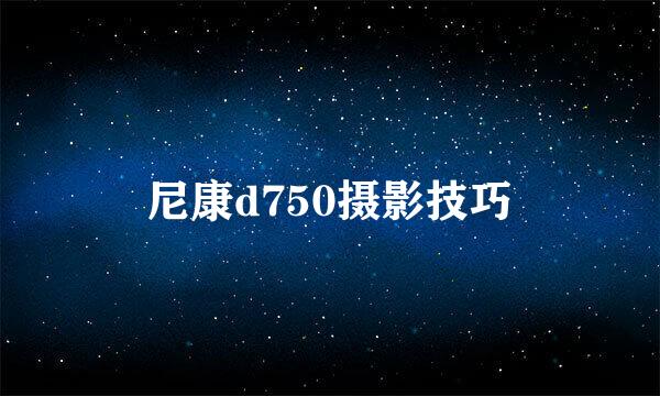 尼康d750摄影技巧
