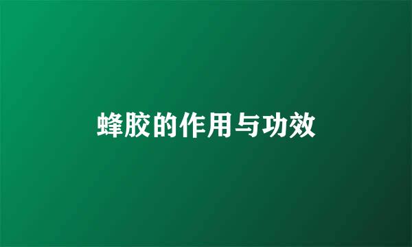 蜂胶的作用与功效