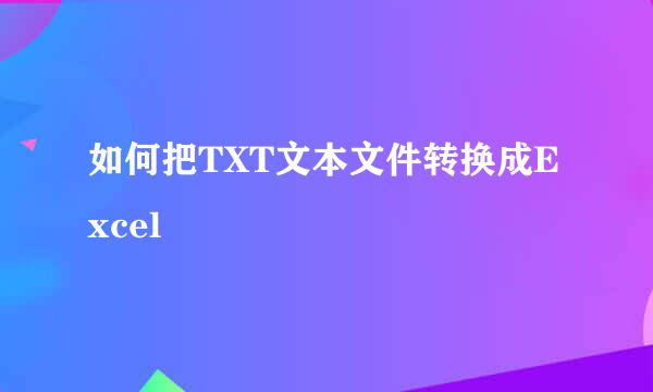 如何把TXT文本文件转换成Excel