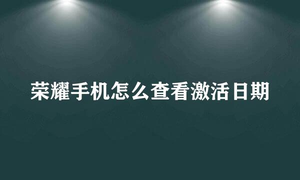 荣耀手机怎么查看激活日期