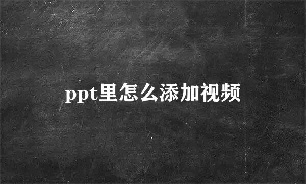 ppt里怎么添加视频