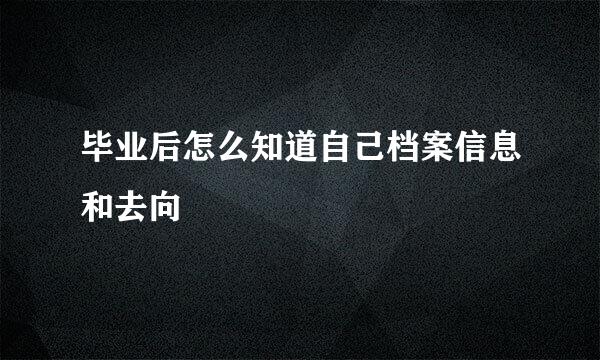 毕业后怎么知道自己档案信息和去向