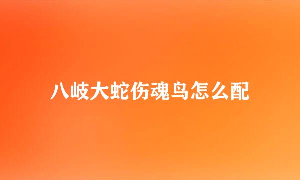 八岐大蛇伤魂鸟怎么配