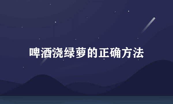 啤酒浇绿萝的正确方法