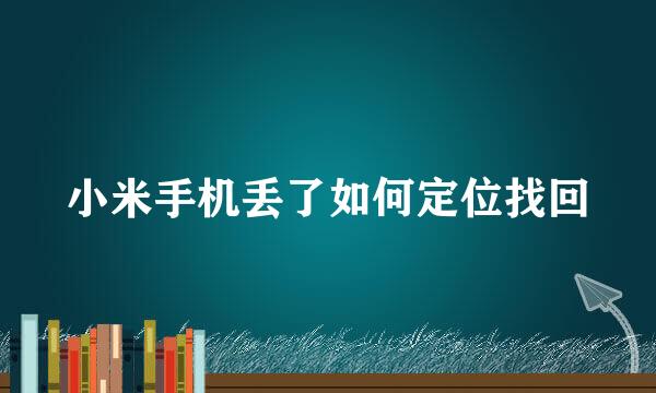 小米手机丢了如何定位找回