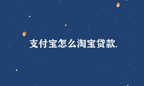 支付宝怎么淘宝贷款