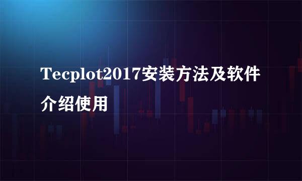 Tecplot2017安装方法及软件介绍使用