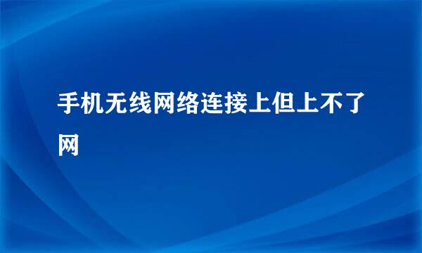手机无线网络连接上但上不了网