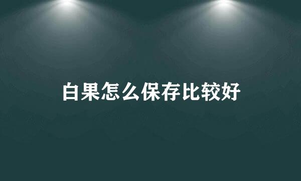 白果怎么保存比较好