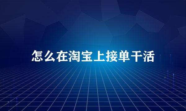 怎么在淘宝上接单干活