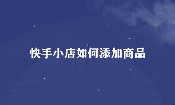 快手小店如何添加商品