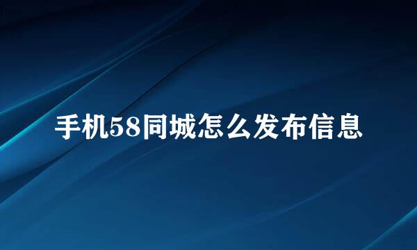 手机58同城怎么发布信息