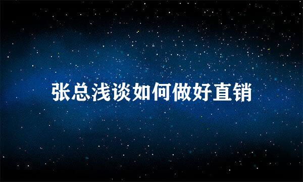张总浅谈如何做好直销