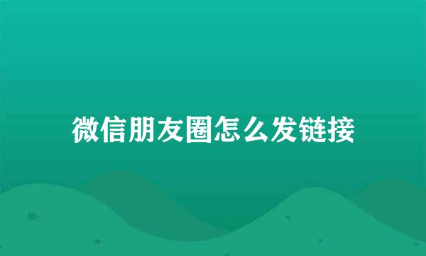 微信朋友圈怎么发链接