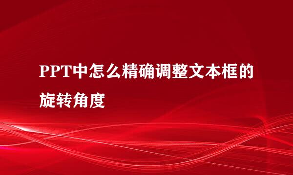 PPT中怎么精确调整文本框的旋转角度