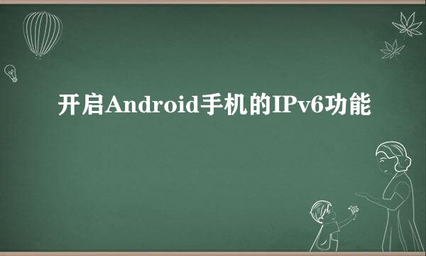 开启Android手机的IPv6功能