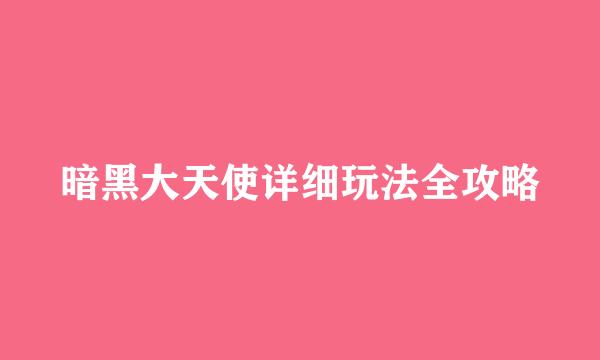 暗黑大天使详细玩法全攻略