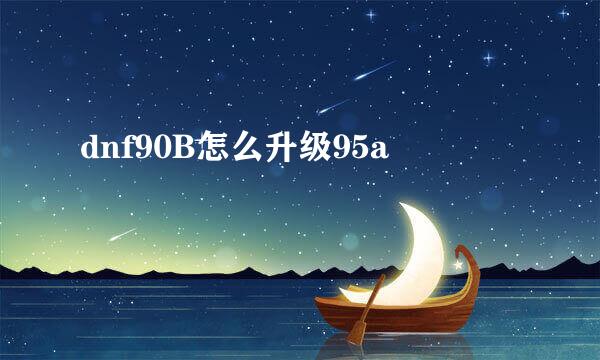 dnf90B怎么升级95a