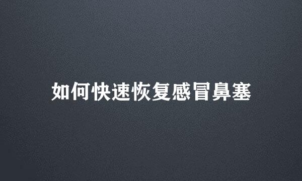如何快速恢复感冒鼻塞
