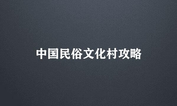 中国民俗文化村攻略