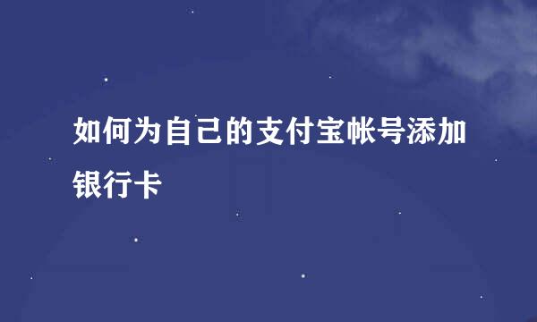 如何为自己的支付宝帐号添加银行卡