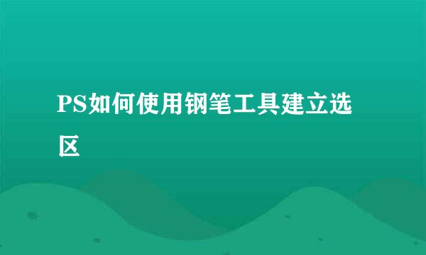 PS如何使用钢笔工具建立选区